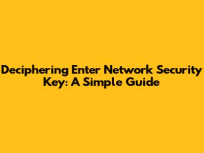 Deciphering 'Enter Network Security Key': A Simple Guide