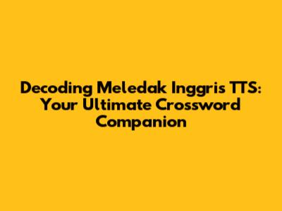 Decoding 'Meledak Inggris TTS': Your Ultimate Crossword Companion