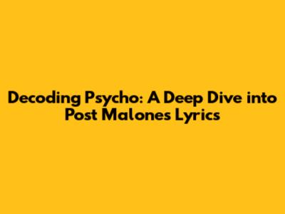 Decoding 'Psycho': A Deep Dive into Post Malone's Lyrics