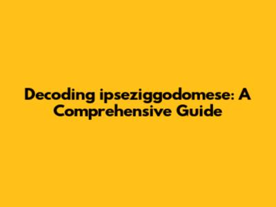 Decoding 'ipseziggodomese': A Comprehensive Guide