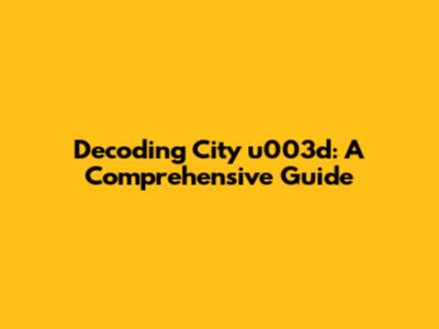 Decoding City u003d: A Comprehensive Guide
