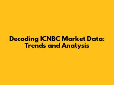 Decoding ICNBC Market Data: Trends and Analysis
