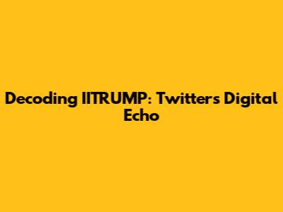 Decoding IITRUMP: Twitter's Digital Echo