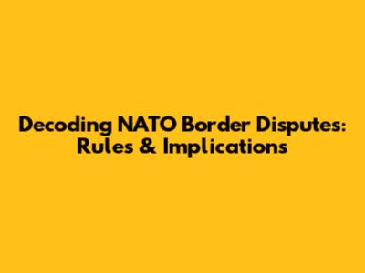 Decoding NATO Border Disputes: Rules & Implications
