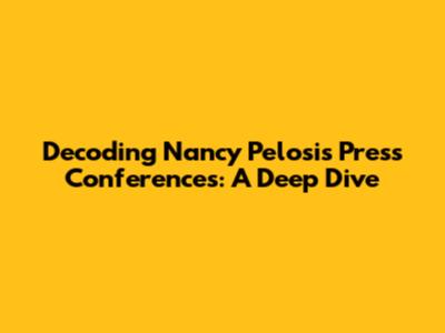 Decoding Nancy Pelosi's Press Conferences: A Deep Dive