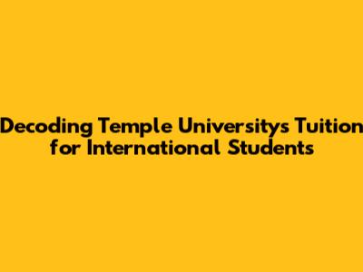 Decoding Temple University's Tuition for International Students