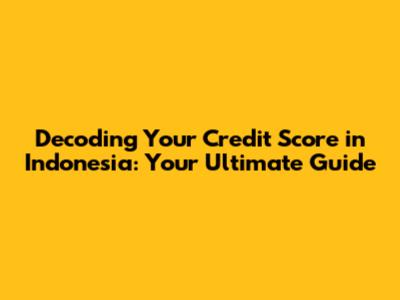 Decoding Your Credit Score in Indonesia: Your Ultimate Guide