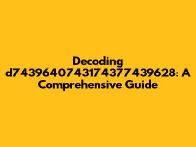 Decoding d7439640743174377439628: A Comprehensive Guide