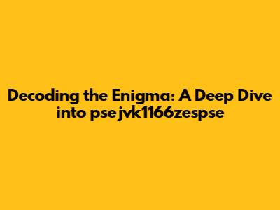 Decoding the Enigma: A Deep Dive into psejvk1166zespse