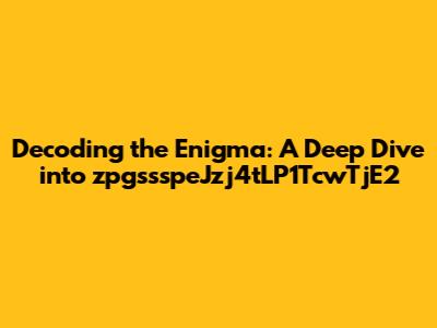 Decoding the Enigma: A Deep Dive into zpgssspeJzj4tLP1TcwTjE2