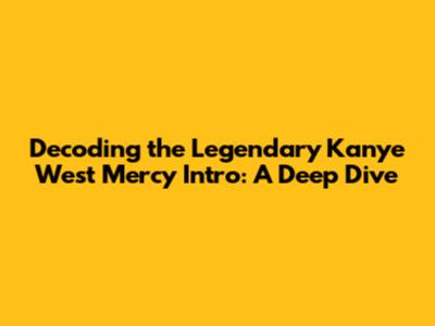 Decoding the Legendary Kanye West 'Mercy' Intro: A Deep Dive