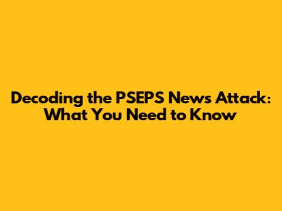 Decoding the PSEPS News Attack: What You Need to Know