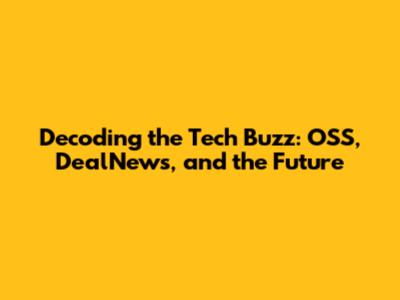 Decoding the Tech Buzz: OSS, DealNews, and the Future