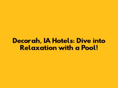 Decorah, IA Hotels: Dive into Relaxation with a Pool!