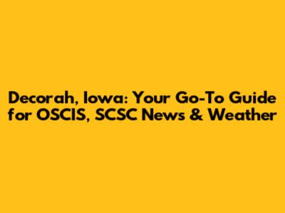 Decorah, Iowa: Your Go-To Guide for OSCIS, SCSC News & Weather