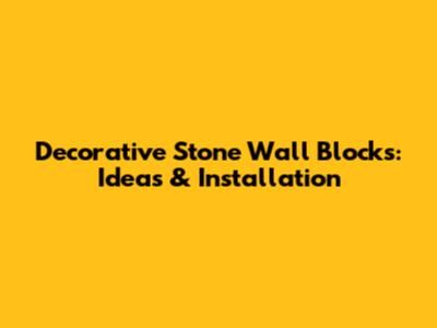 Decorative Stone Wall Blocks: Ideas & Installation