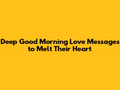Deep Good Morning Love Messages to Melt Their Heart