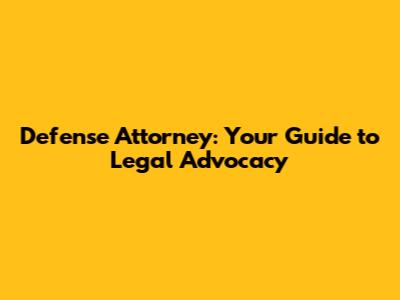 Defense Attorney: Your Guide to Legal Advocacy