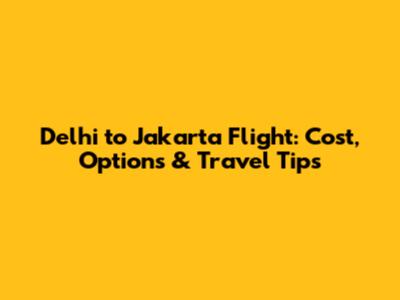 Delhi to Jakarta Flight: Cost, Options & Travel Tips