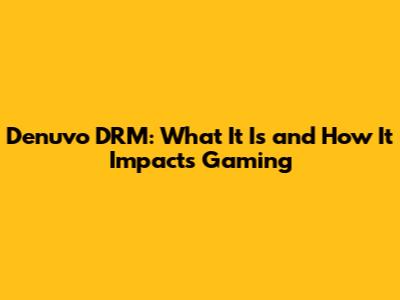 Denuvo DRM: What It Is and How It Impacts Gaming