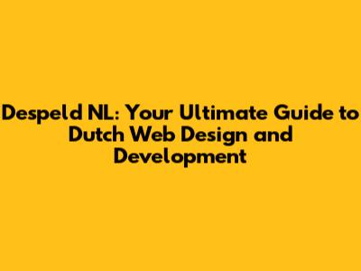 Despeld NL: Your Ultimate Guide to Dutch Web Design and Development