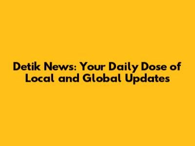 Detik News: Your Daily Dose of Local and Global Updates