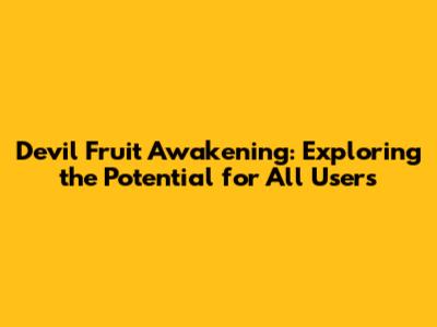 Devil Fruit Awakening: Exploring the Potential for All Users
