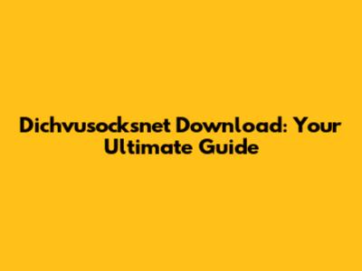 Dichvusocksnet Download: Your Ultimate Guide