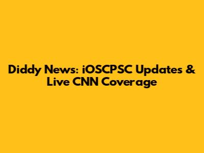 Diddy News: iOSCPSC Updates & Live CNN Coverage
