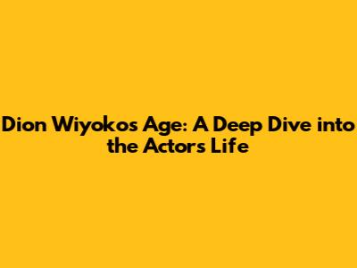 Dion Wiyoko's Age: A Deep Dive into the Actor's Life