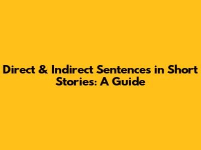 Direct & Indirect Sentences in Short Stories: A Guide
