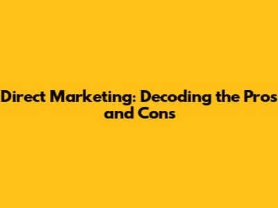 Direct Marketing: Decoding the Pros and Cons