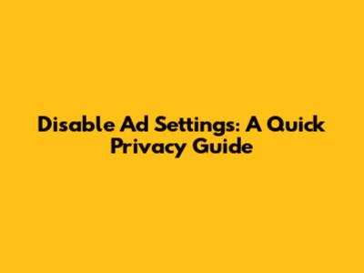 Disable Ad Settings: A Quick Privacy Guide