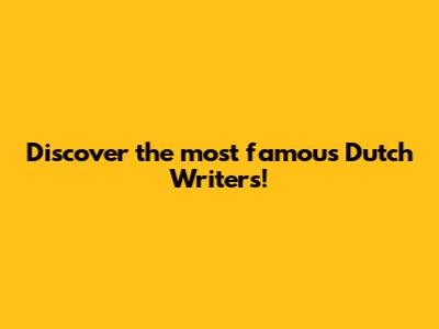 Discover the most famous Dutch Writers!