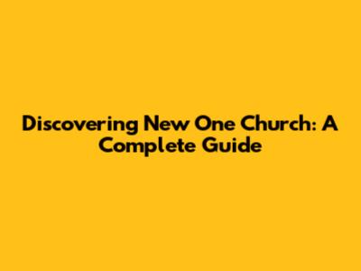 Discovering New One Church: A Complete Guide