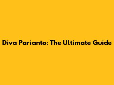 Diva Parianto: The Ultimate Guide