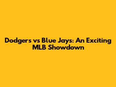 Dodgers vs Blue Jays: An Exciting MLB Showdown
