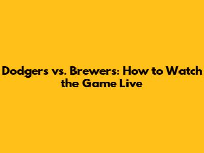 Dodgers vs. Brewers: How to Watch the Game Live