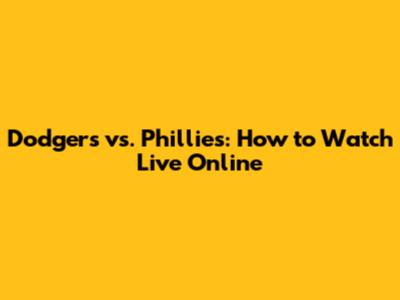 Dodgers vs. Phillies: How to Watch Live Online