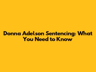 Donna Adelson Sentencing: What You Need to Know