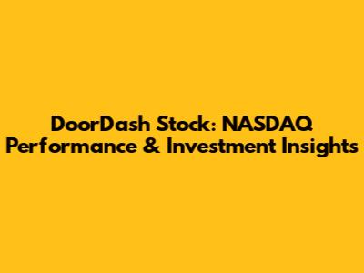 DoorDash Stock: NASDAQ Performance & Investment Insights