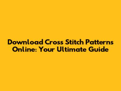 Download Cross Stitch Patterns Online: Your Ultimate Guide