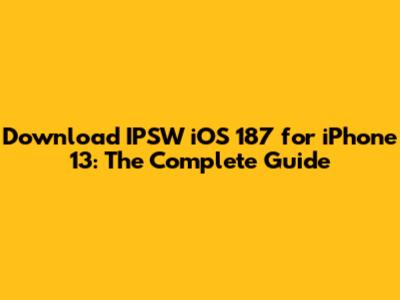 Download IPSW iOS 187 for iPhone 13: The Complete Guide