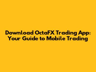 Download OctaFX Trading App: Your Guide to Mobile Trading