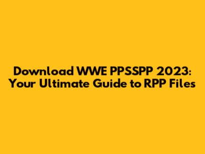 Download WWE PPSSPP 2023: Your Ultimate Guide to RPP Files