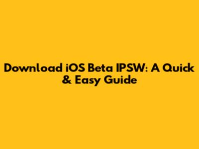 Download iOS Beta IPSW: A Quick & Easy Guide