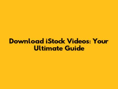 Download iStock Videos: Your Ultimate Guide