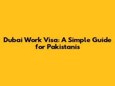 Dubai Work Visa: A Simple Guide for Pakistanis