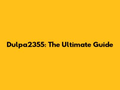 Dulpa2355: The Ultimate Guide