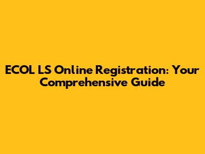 ECOL LS Online Registration: Your Comprehensive Guide